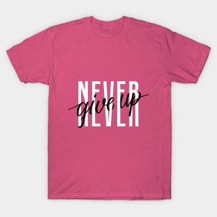 never give up - quotes and sayings T-Shirt